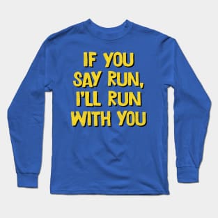 If You Say Run, I'll Run With You Long Sleeve T-Shirt